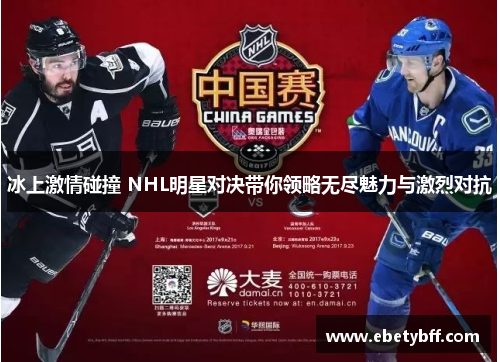 冰上激情碰撞 NHL明星对决带你领略无尽魅力与激烈对抗